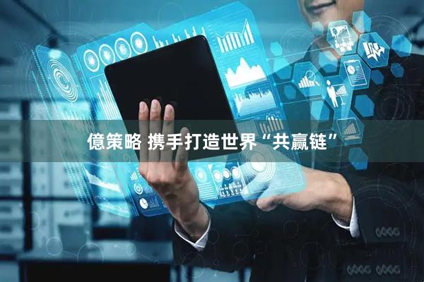 億策略 携手打造世界“共赢链”